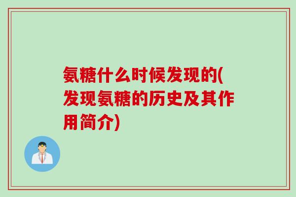 氨糖什么时候发现的(发现氨糖的历史及其作用简介)