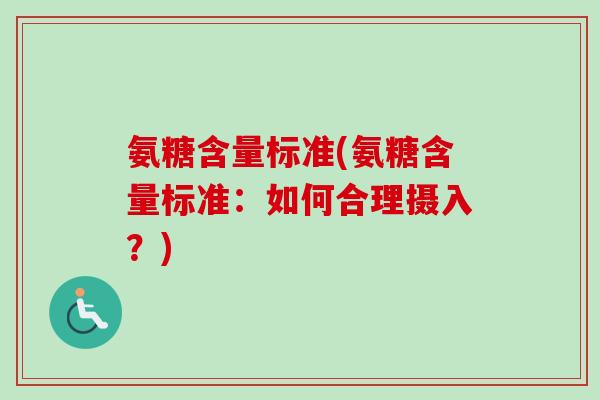 氨糖含量标准(氨糖含量标准：如何合理摄入？)