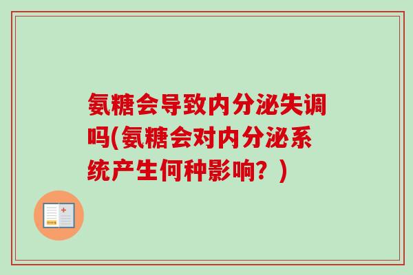 氨糖会导致内分泌失调吗(氨糖会对内分泌系统产生何种影响？)