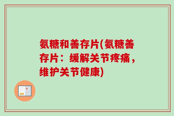 氨糖和善存片(氨糖善存片:缓解关节,维护关节健康) 氨糖和善存片(氨糖善存片:缓解关节,维护关节健康)