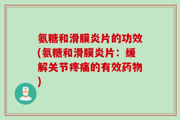 氨糖和片的功效(氨糖和片:缓解关节的有效) 氨糖和片的功效(氨糖和片:缓解关节的有效)