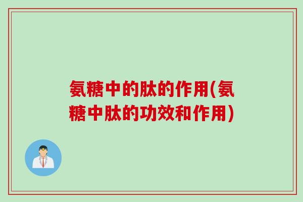 氨糖中的肽的作用(氨糖中肽的功效和作用)