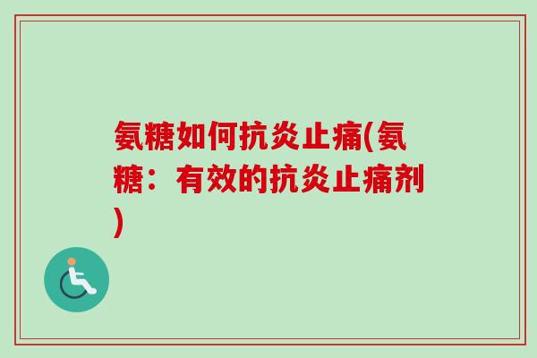 氨糖如何抗炎止痛(氨糖：有效的抗炎止痛剂)