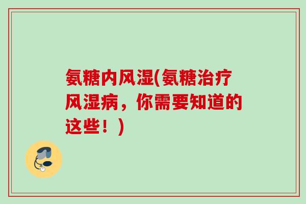 氨糖内风湿(氨糖治疗风湿病，你需要知道的这些！)