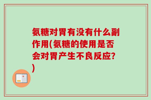 氨糖对胃有没有什么副作用(氨糖的使用是否会对胃产生不良反应？)