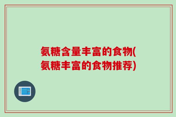 氨糖含量丰富的食物(氨糖丰富的食物推荐)