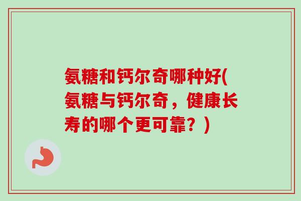 氨糖和钙尔奇哪种好(氨糖与钙尔奇，健康长寿的哪个更可靠？)
