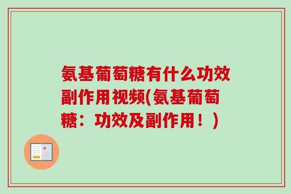 氨基葡萄糖有什么功效副作用视频(氨基葡萄糖：功效及副作用！)