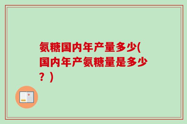 氨糖国内年产量多少(国内年产氨糖量是多少？)