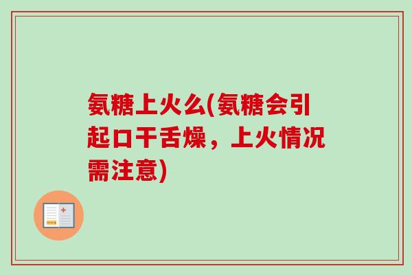 氨糖上火么(氨糖会引起口干舌燥，上火情况需注意)