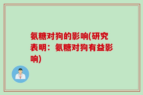氨糖对狗的影响(研究表明：氨糖对狗有益影响)