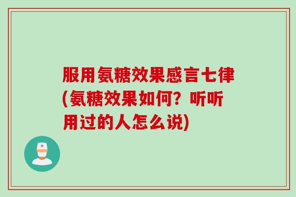 服用氨糖效果感言七律(氨糖效果如何？听听用过的人怎么说)