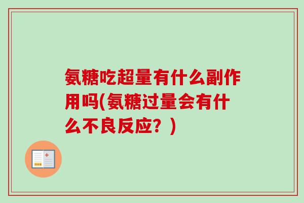 氨糖吃超量有什么副作用吗(氨糖过量会有什么不良反应？)
