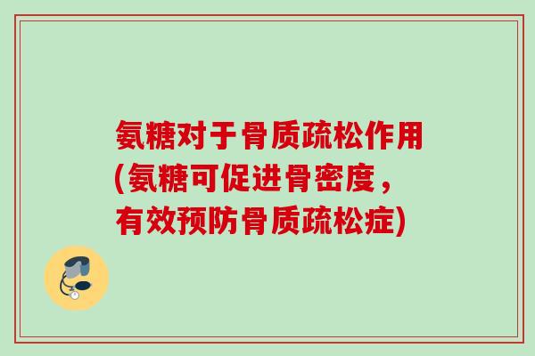 氨糖对于骨质疏松作用(氨糖可促进骨密度，有效预防骨质疏松症)