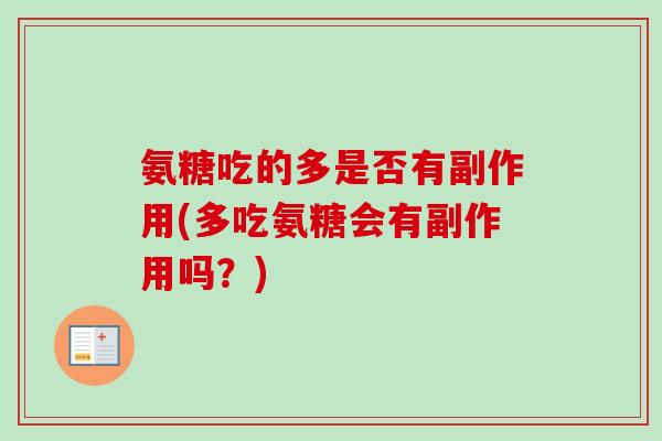 氨糖吃的多是否有副作用(多吃氨糖会有副作用吗?) 氨糖吃的多是否有副作用(多吃氨糖会有副作用吗?)