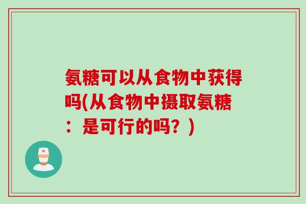 氨糖可以从食物中获得吗(从食物中摄取氨糖：是可行的吗？)