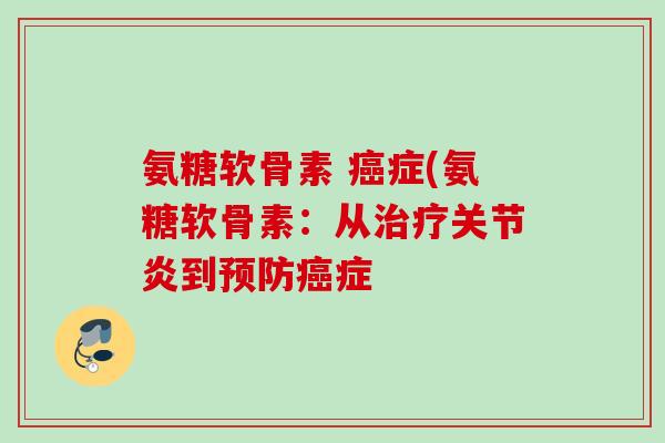 氨糖软骨素 癌症(氨糖软骨素：从治疗关节炎到预防癌症