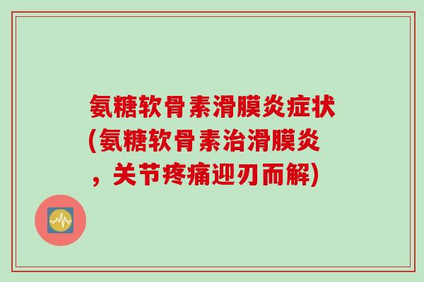 氨糖软骨素滑膜状(氨糖软骨素，关节迎刃而解)