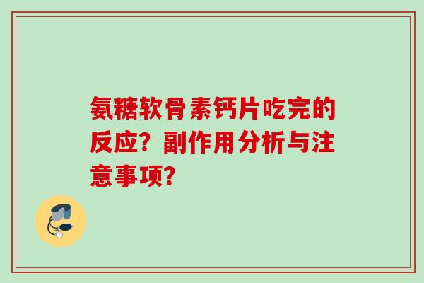 氨糖软骨素钙片吃完的反应？副作用分析与注意事项？
