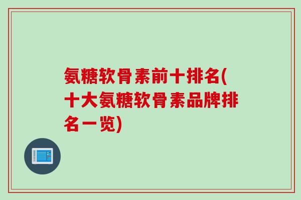 氨糖软骨素前十排名(十大氨糖软骨素品牌排名一览)
