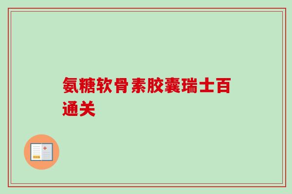 氨糖软骨素胶囊瑞士百通关