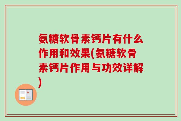 氨糖软骨素钙片有什么作用和效果(氨糖软骨素钙片作用与功效详解)