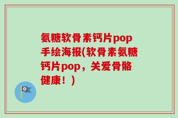 氨糖软骨素钙片pop手绘海报(软骨素氨糖钙片pop，关爱骨骼健康！)