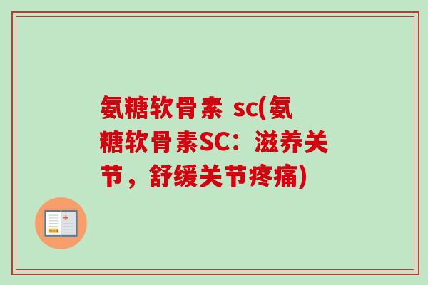 氨糖软骨素 sc(氨糖软骨素SC：滋养关节，舒缓关节疼痛)