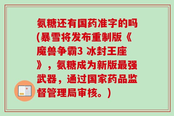 氨糖还有国药准字的吗(暴雪将发布重制版《魔兽争霸3 冰封王座》，氨糖成为新版最强武器，通过国家药品监督管理局审核。)