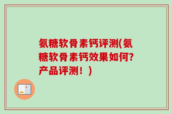 氨糖软骨素钙评测(氨糖软骨素钙效果如何？产品评测！)