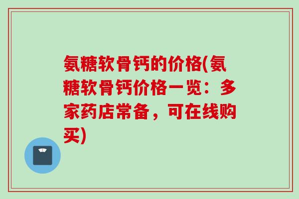 氨糖软骨钙的价格(氨糖软骨钙价格一览：多家药店常备，可在线购买)