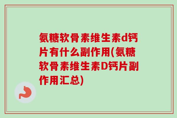 氨糖软骨素维生素d钙片有什么副作用(氨糖软骨素维生素D钙片副作用汇总)