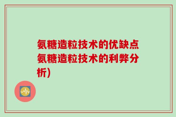 氨糖造粒技术的优缺点氨糖造粒技术的利弊分析) 氨糖造粒技术的优缺点氨糖造粒技术的利弊分析)