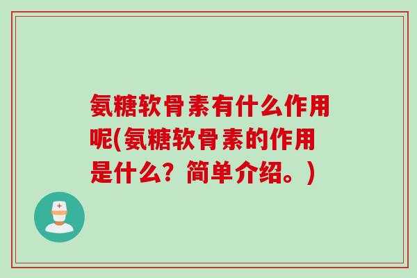 氨糖软骨素有什么作用呢(氨糖软骨素的作用是什么？简单介绍。)