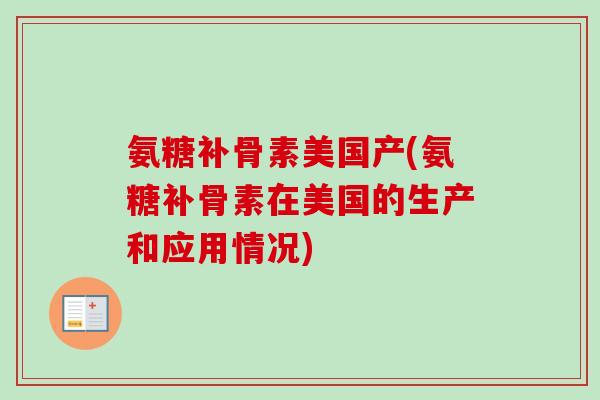 氨糖补骨素美国产(氨糖补骨素在美国的生产和应用情况)