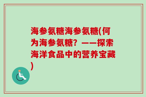 海参氨糖海参氨糖(何为海参氨糖?——探索海洋食品中的营养宝藏) 海参氨糖海参氨糖(何为海参氨糖?——探索海洋食品中的营养宝藏)