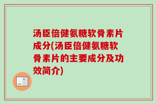 汤臣倍健氨糖软骨素片成分(汤臣倍健氨糖软骨素片的主要成分及功效简介)