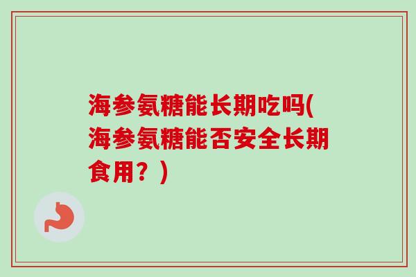 海参氨糖能长期吃吗(海参氨糖能否安全长期食用？)