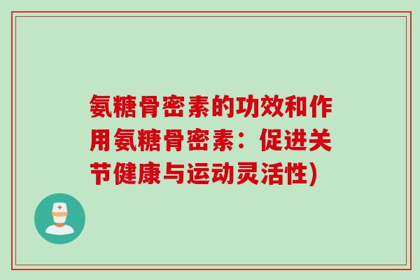 氨糖骨密素的功效和作用氨糖骨密素：促进关节健康与运动灵活性)