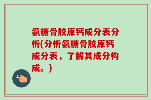 氨糖骨胶原钙成分表分析(分析氨糖骨胶原钙成分表，了解其成分构成。)