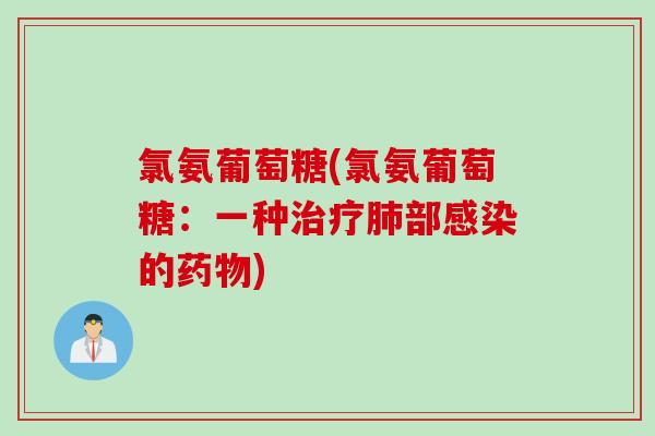 氯氨葡萄糖(氯氨葡萄糖：一种治疗肺部感染的药物)