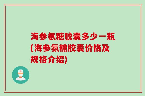 海参氨糖胶囊多少一瓶(海参氨糖胶囊价格及规格介绍)