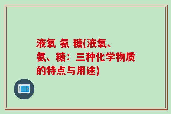 液氧 氨 糖(液氧、氨、糖：三种化学物质的特点与用途)