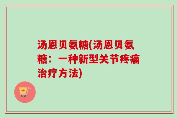 汤恩贝氨糖(汤恩贝氨糖：一种新型关节疼痛治疗方法)