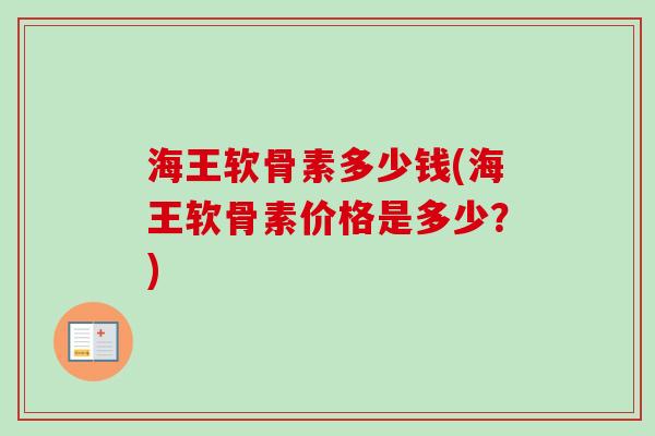 海王软骨素多少钱(海王软骨素价格是多少？)