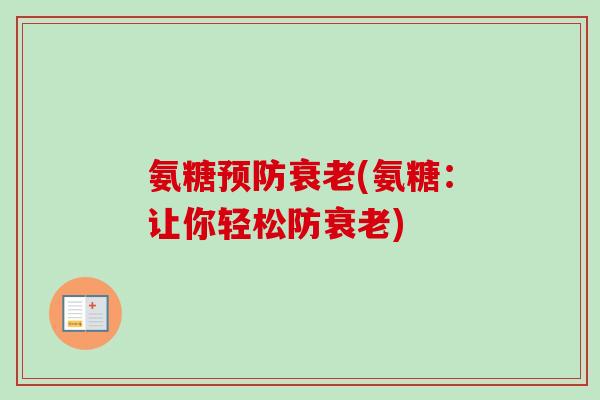 氨糖预防衰老(氨糖：让你轻松防衰老)