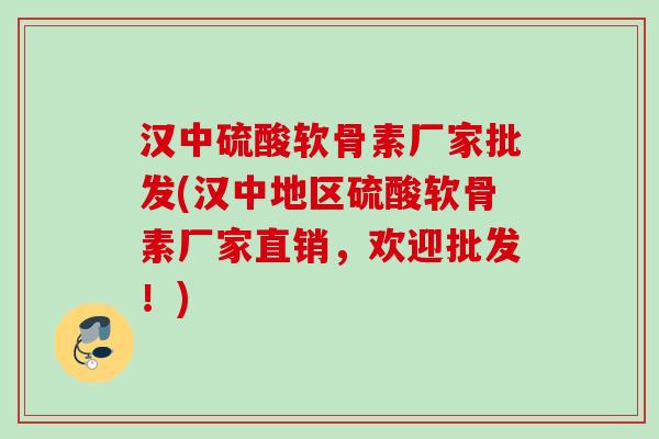 汉中硫酸软骨素厂家批发(汉中地区硫酸软骨素厂家直销,欢迎批发!) 汉中硫酸软骨素厂家批发(汉中地区硫酸软骨素厂家直销,欢迎批发!)