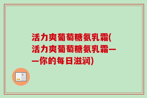 活力爽葡萄糖氨乳霜(活力爽葡萄糖氨乳霜——你的每日滋润)