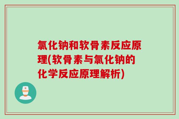 氯化钠和软骨素反应原理(软骨素与氯化钠的化学反应原理解析)