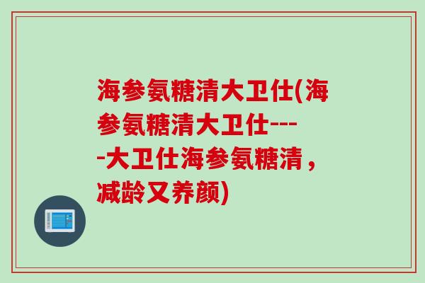 海参氨糖清大卫仕(海参氨糖清大卫仕----大卫仕海参氨糖清，减龄又养颜)
